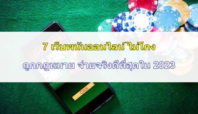7 เว็บพนันออนไลน์ ไม่โกง - ถูกกฎหมาย จ่ายจริงดีที่สุดใน 2023